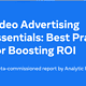 Video Advertising Essentials: Best Practices For Boosting ROI